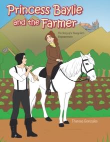 PRINCESS BAYLIE AND THE FARMER : THE STORY OF A YOUNG GIRL'S EMPOWERMENT