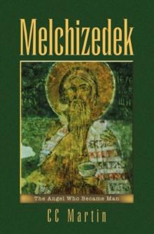 Melchizedek : The Angel Who Became Man