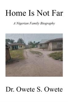 Home Is Not Far : A Nigerian Family Biography