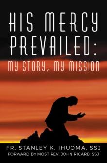 HIS MERCY PREVAILED: MY STORY, MY MISSION