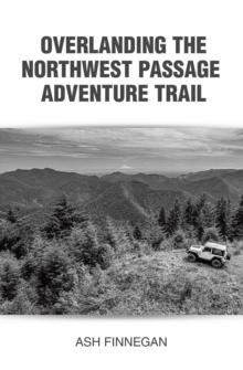 Overlanding the Northwest Passage Adventure Trail