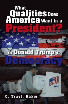 What Qualities Does America Want in a President?    or Donald Trump v. Democracy