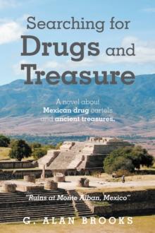 Searching for Drugs and Treasure : A novel about Mexican drug cartels and ancient treasures.