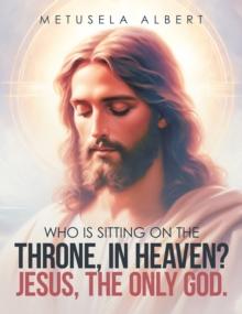 WHO IS SITTING ON THE THRONE, IN HEAVEN? JESUS, THE ONLY GOD.