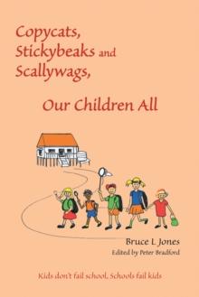 Copycats, Stickybeaks and Scallywags, Our Children All : Kids Don't Fail School, Schools Fail Kids