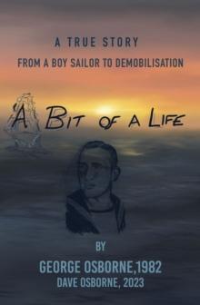 A Bit Of A Life : From A Boy Sailor To Demobilisatio