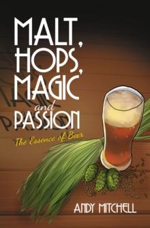 Malt, Hops, Magic and Passion : The Essence of Beer