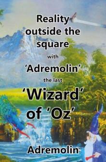 Reality outside the square with 'Adremolin' the last 'Wizard' of 'Oz'