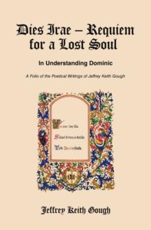 Dies Irae - Requiem for a Lost Soul In Understanding Dominic : A Folio of the Poetical Writings of Jeffrey Keith Gough