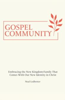 Gospel Community : Embracing the New Kingdom-Family That Comes with Our New Identity in Christ