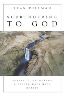 Surrendering to God : Poetry to Encourage a Closer Walk with Christ