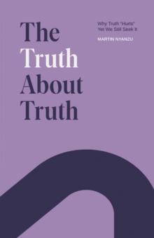 The Truth About Truth : Why Truth "Hurts", Yet We Still Seek It