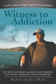 Witness to Addiction : My Son's Journey and How Each Person Can Fight America's Opioid Epidemic