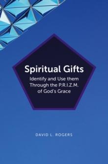 Spiritual Gifts : Identify and Use them Through the P.R.I.Z.M. of God's Grace