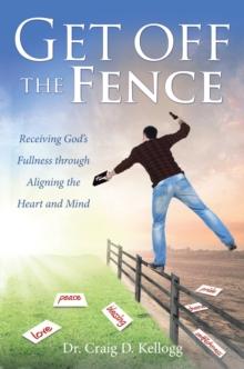 Get off the Fence : Receiving God's Fullness through Aligning the Heart and Mind