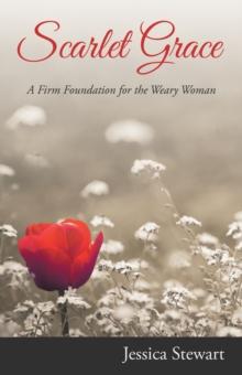 Scarlet Grace : A Firm Foundation for the Weary Woman