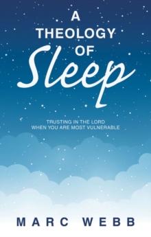 A Theology of Sleep : Trusting in the Lord When You Are Most Vulnerable