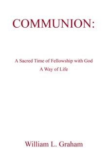 COMMUNION: : A Sacred Time of Fellowship with God                     A Way of Life