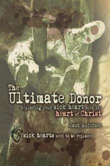 The Ultimate Donor : Replacing Your Sick Heart with the Heart of Christ