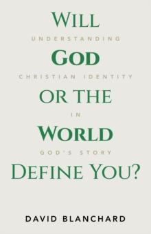 Will God or the World Define You? : Understanding Christian Identity in God's Story