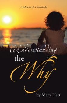 Understanding the Why : A Memoir of a Somebody