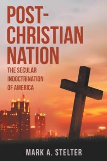 Post-Christian Nation : The Secular Indoctrination of America