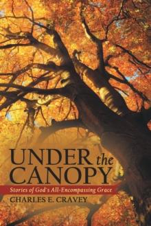 Under the Canopy : Stories of God's All-Encompassing Grace