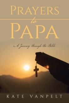 Prayers to Papa : A Journey through the Bible