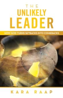 The Unlikely Leader : How God Turns Setbacks into Comebacks