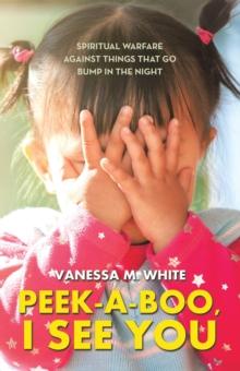 PEEK-A-BOO, I SEE YOU : Spiritual Warfare Against Things That Go Bump In The Night