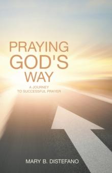 Praying God's Way : A Journey to Successful Prayer