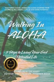 Walking In ALOHA : 5 Steps to Living Your God Potential Life