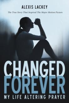 Changed Forever : My Life Altering Prayer