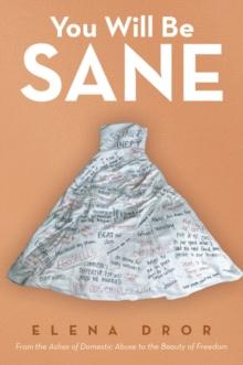 You Will Be Sane : From the Ashes of Domestic Abuse to the Beauty of Freedom