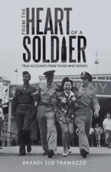 From the Heart of a Soldier : True Accounts from Those Who Served