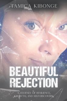 Beautiful Rejection : A Journey of Resilience, Growth, and Self-Discovery