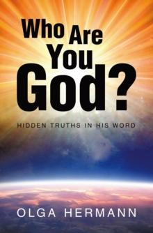 Who Are You God? : Hidden Truths in His Word