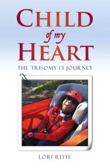 Child Of My Heart : The Trisomy 13 Journey