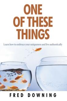 One of These Things : Learn how to embrace your uniqueness and live authentically