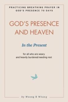 God's Presence and Heaven In the Present : Practicing Breathing Prayer in God's Presence 70 Days