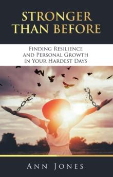 STRONGER THAN BEFORE : Finding Resilience and Personal Growth in Your Hardest Days