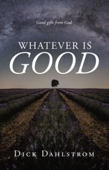 Whatever is GOOD : Good gifts from God