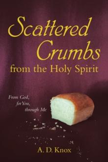 Scattered Crumbs from the Holy Spirit : From God, for You, through Me