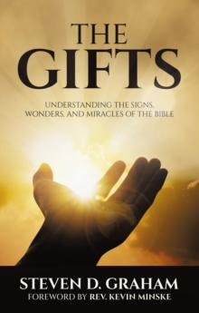 The Gifts : Understanding the Signs, Wonders, and Miracles of the Bible