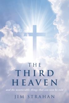 THE THIRD HEAVEN : and the unutterable things that can now be told