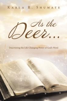 As the Deer... : Discovering the Life-Changing Power of God's Word