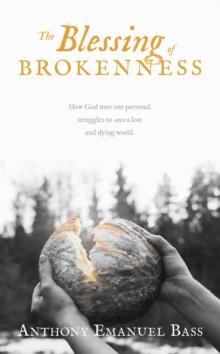 The Blessing of Brokenness : How God uses our personal struggles to save a lost and dying world.