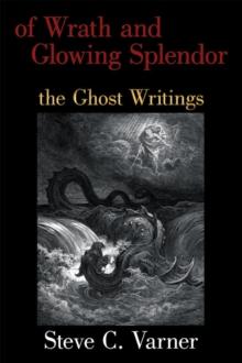 of Wrath and Glowing Splendor : the Ghost Writings