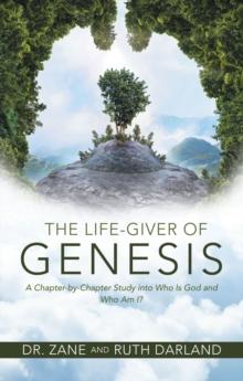 The Life-Giver of Genesis : A Chapter-by-Chapter Study into Who Is God and Who Am I?