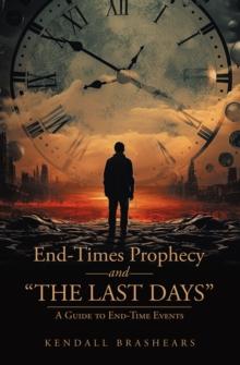 End-Times Prophecy and "The Last Days" : A Guide to End-Time Events